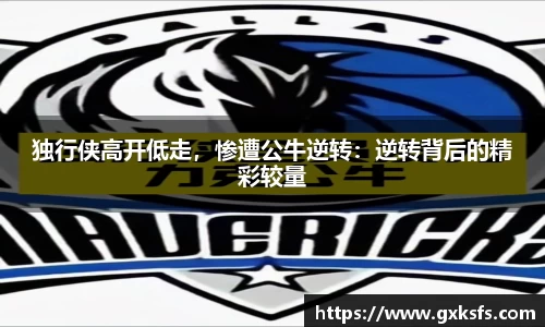 独行侠高开低走，惨遭公牛逆转：逆转背后的精彩较量
